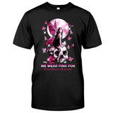 We Wear Pink For - Breast Cancer Awareness T-shirt and Hoodie 0822