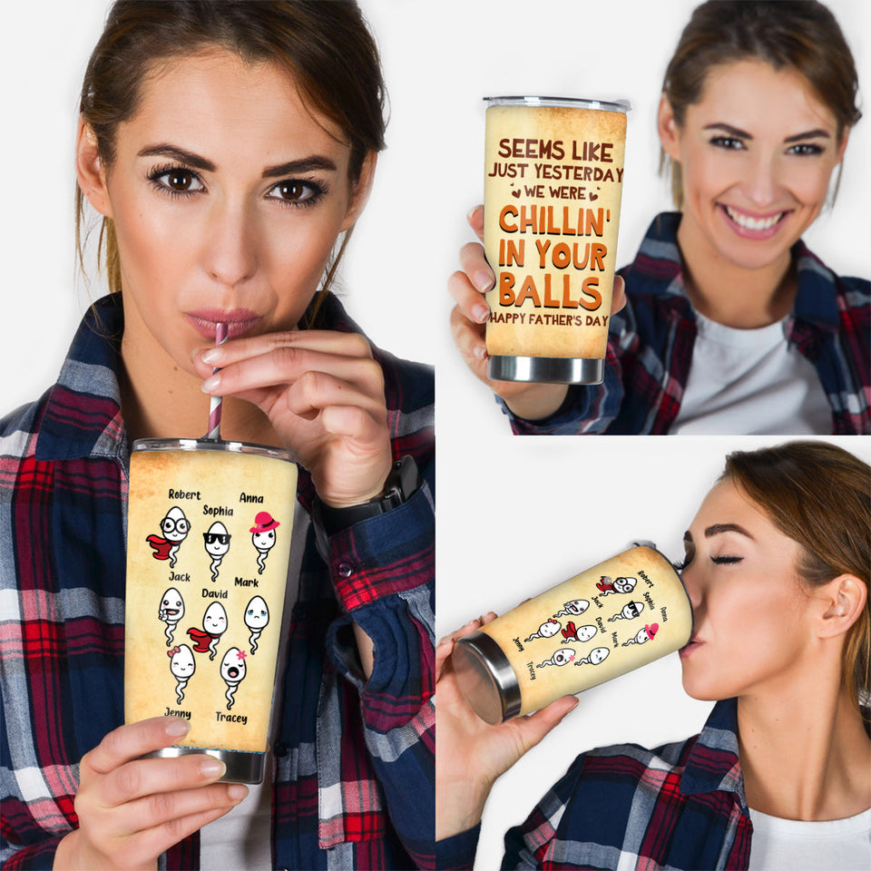 Seems Like Yesterday We're Chilling On Your Balls - Personalized Father Tumbler