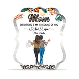 Mom Because Of You - Personalized Mother's Day Mother Custom Shaped Acrylic Plaque