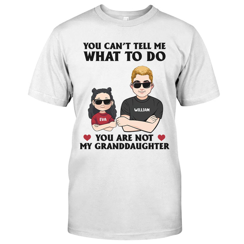 You Can't Tell Me What To Do - Gift for dad, grandpa, uncle, brother - Personalized T-shirt And Hoodie