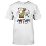 Can't Work Today My Arm Is In A Cast - Personalized Fishing T-shirt and Hoodie