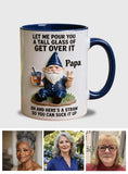 Let Me Pour You A Tall Glass Of Get Over It - Personalized Sarcasm Accent Mug