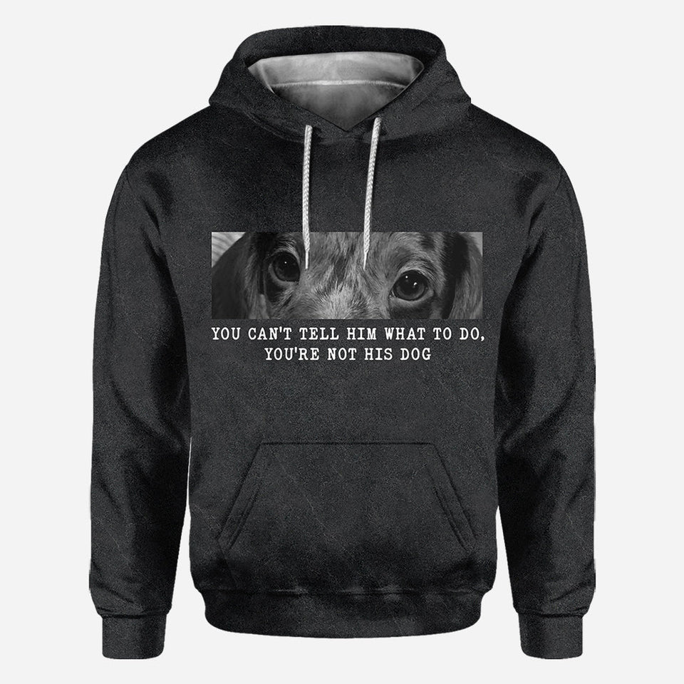 You Can't Tell Him What To Do You're Not His Dog - Personalized Dog All Over Shirt