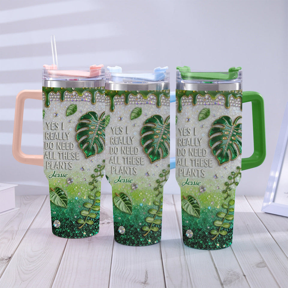 YES I REALLY DO NEED ALL THESE PLANTS - Personalized Gardening Tumbler With Handle