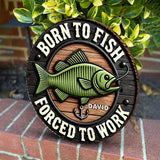 Born to Fish Forced to Work - Personalized Fishing Round Wood Sign