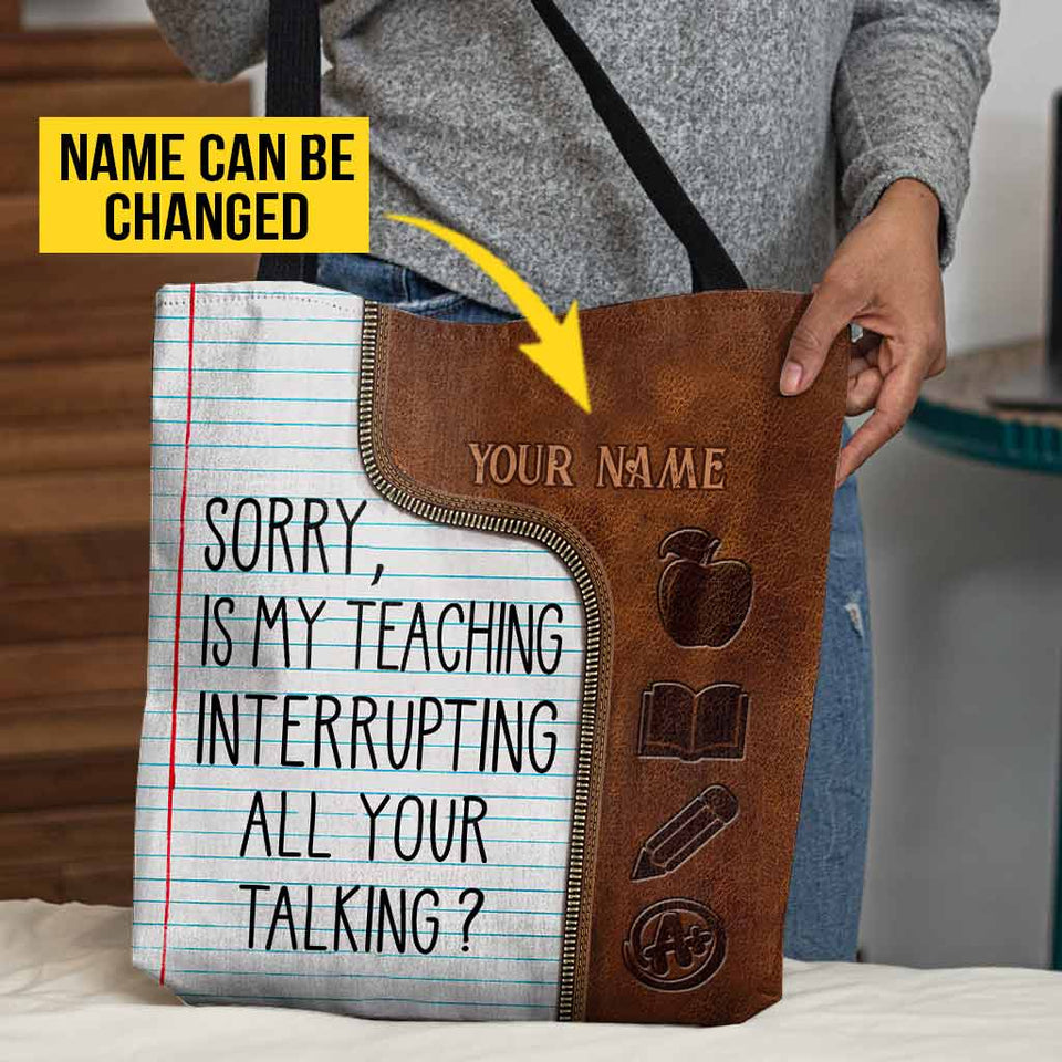 Sorry Is My Teaching Interrupting All Your Talking - Teacher Personalized Tote Bag
