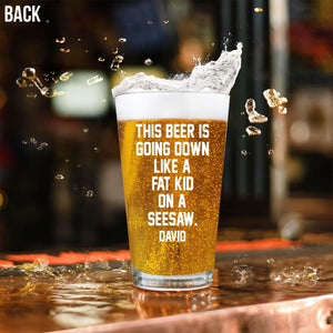 This Beer Is Going Down Like A Fat Kid On A Seesaw - Personalized Beer Beer Glass