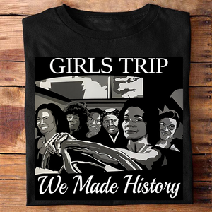 Girls Trip We Made History African American T-shirt & Hoodie 0224
