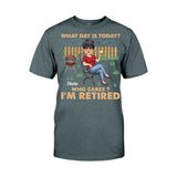 What Day Is Today Who Cares - Personalized Retired T-shirt & Hoodie