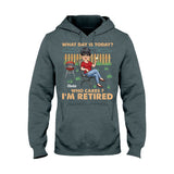 What Day Is Today Who Cares - Personalized Retired T-shirt & Hoodie