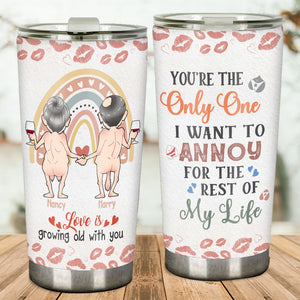 Love Is Growing Old WIth You You’re The Only One I Want To Annoy - Personalized Couple Tumbler