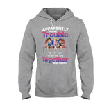 Apparently We're Trouble When We Are Together - Personalized Bestie T-shirt & Hoodie