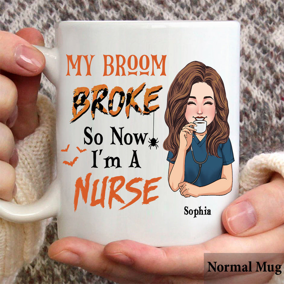My Broom Broke So Now I'm A Nurse - Personalized Nurse Mug