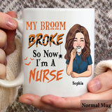 My Broom Broke So Now I'm A Nurse - Personalized Nurse Mug