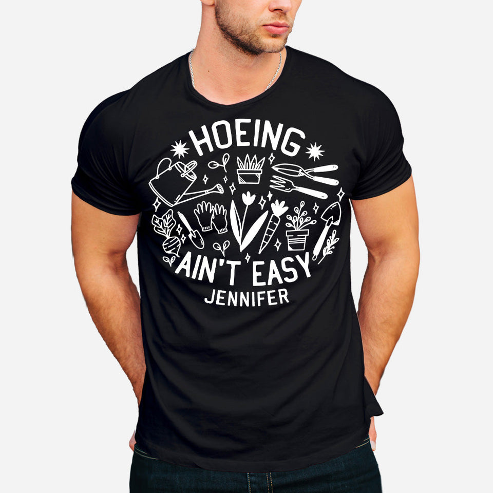 Hoeing Ain't Easy - Personalized Gardening T-shirt And Hoodie