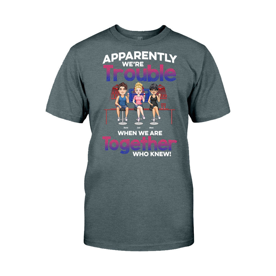Apparently We're Trouble When We Are Together - Personalized Bestie T-shirt & Hoodie