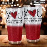 You Are The Reason I Love To Teacher Teacher Tumbler 0622