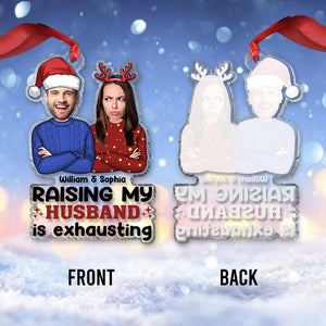 Raising My Husband Is Exhausting - Personalized Husband And Wife Transparent Ornament