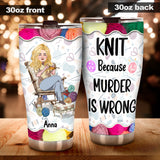 Knit Because Murder Is Wrong - Personalized Knitting Tumbler