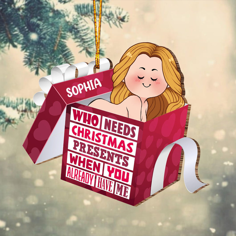 Who Needs Christmas Presents When You Already Have Me - gift for husband, boyfriend, boyfriend, girlfriend, wife, husband - Personalized Ornament