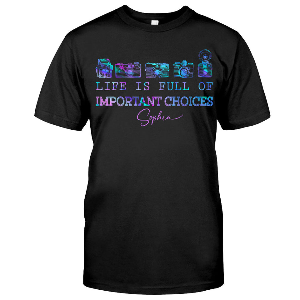 Life Is Full Of Important Choice - Personalized Photography T-shirt and Hoodie