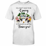 You Don't Have To Be Crazy To Camp With Us - Personalized Camping T-shirt and Hoodie