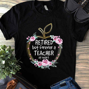 Retired But Forever A Teacher At Heart - T-shirt and Hoodie 1121