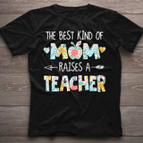 The Best Kind Of Mom Raises A Teacher - T-shirt and Hoodie