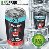 I paused My Game To Be Here - Personalized Video Game Tumbler