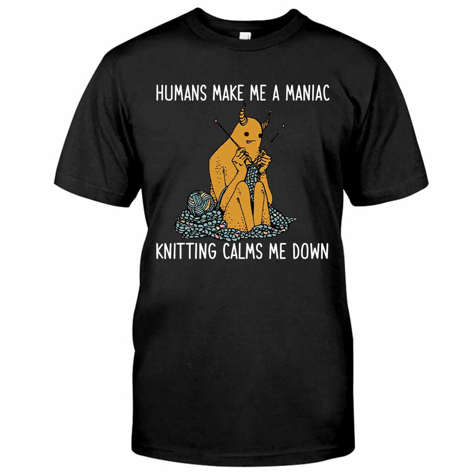 Humans Make Me A Maniac - Knitting T-shirt And Hoodie