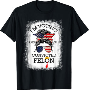 Trump 2024 Convicted Felon, I'm Voting Convicted Felon 2024 T-Shirt Messy Bun T-shirt & Hoodie