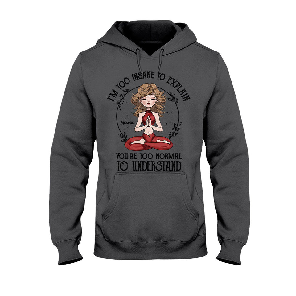 I'm Too Insane To Explain - Personalized Yoga T-shirt and Hoodie
