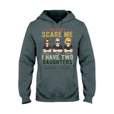 You Can't Scare Me I Have Daughters - Personalized Father T-shirt and Hoodie