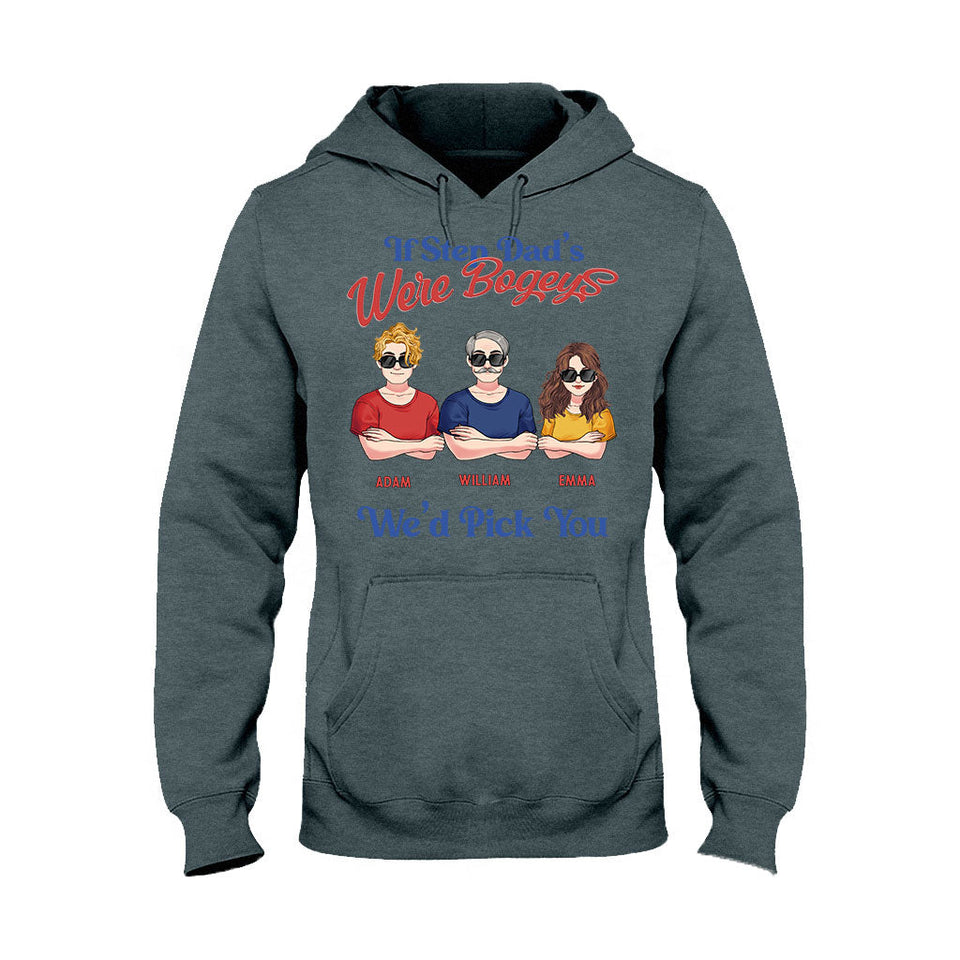 If Step Dad's Were Bogeys I'd Pick You - Personalized Father T-shirt and Hoodie
