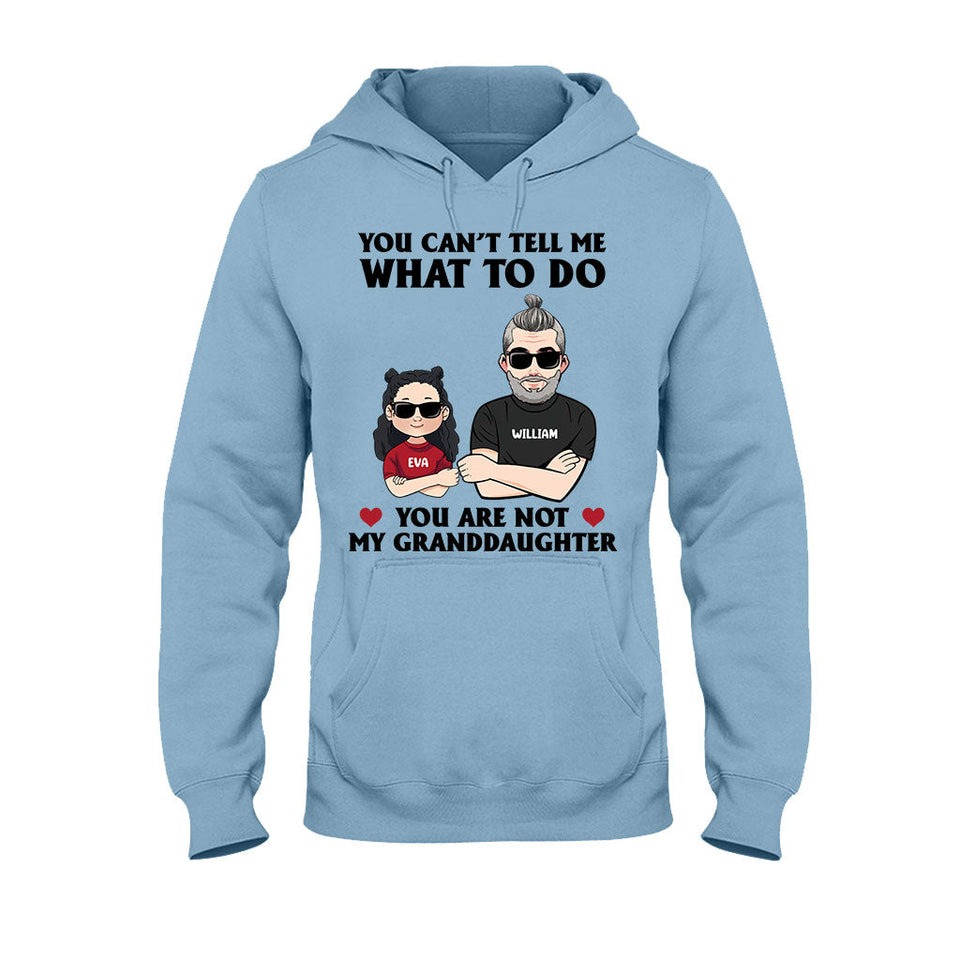 You Can't Tell Me What To Do - Gift for dad, grandpa, uncle, brother - Personalized T-shirt And Hoodie