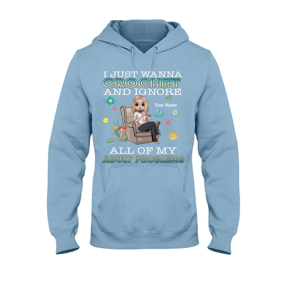 I Just Wanna Crochet And Ignore All Of My Adult Problems - Personalized Crocheting T-shirt and Hoodie