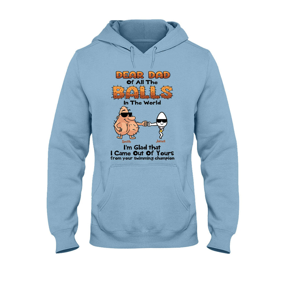 Dear Dad Of All The Balls In The World I'm Glad I Came Out Of Yours - Personalized Father T-shirt and Hoodie