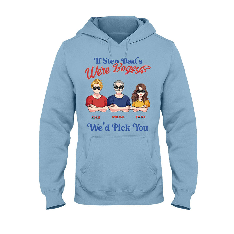 If Step Dad's Were Bogeys I'd Pick You - Personalized Father T-shirt and Hoodie