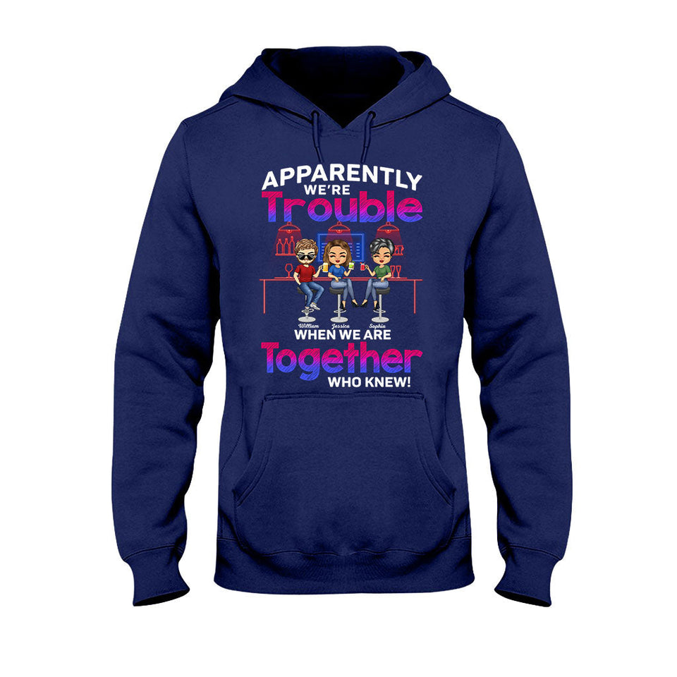 Apparently We're Trouble When We Are Together Who Knew - Personalized Bestie T-shirt and Hoodie