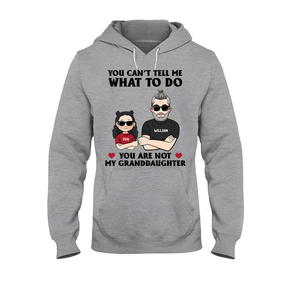 You Can't Tell Me What To Do - Gift for dad, grandpa, uncle, brother - Personalized T-shirt And Hoodie