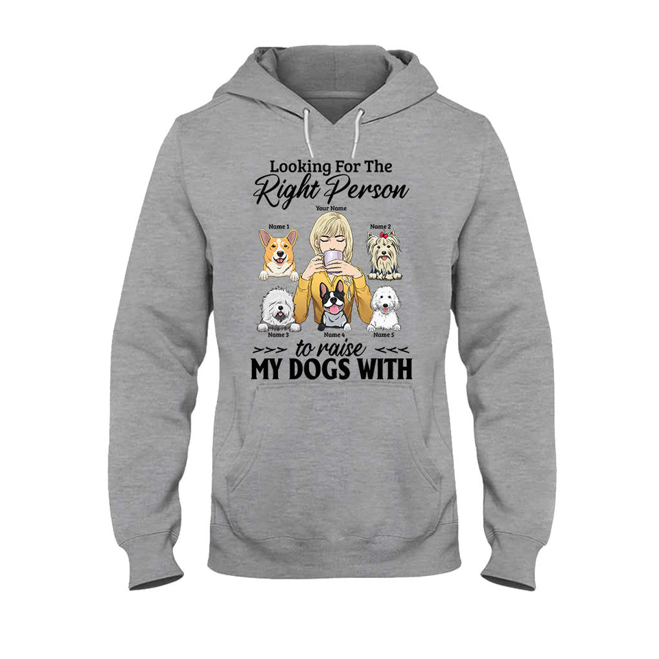 The Right Person To Raise My Dogs With - Personalized T-shirt and Hoodie