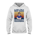 Only The Best Dads Get Promoted To Grandpa - Personalized Father's Day T-shirt and Hoodie