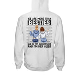 We Are More Than Bestie She's My Accomplice I'm Her Alibi - Personalized Bestie T-shirt and Hoodie