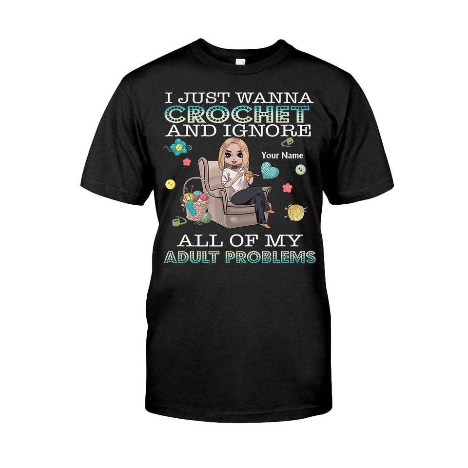 I Just Wanna Crochet And Ignore All Of My Adult Problems - Personalized Crocheting T-shirt and Hoodie