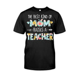 The Best Kind Of Mom Raises A Teacher - T-shirt and Hoodie