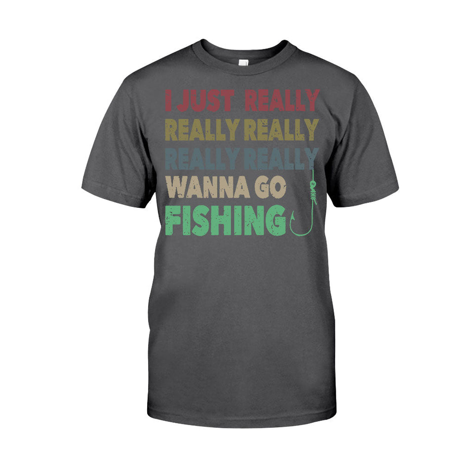 I Just Really Want To Go Fishing - T-shirt and Hoodie 112021