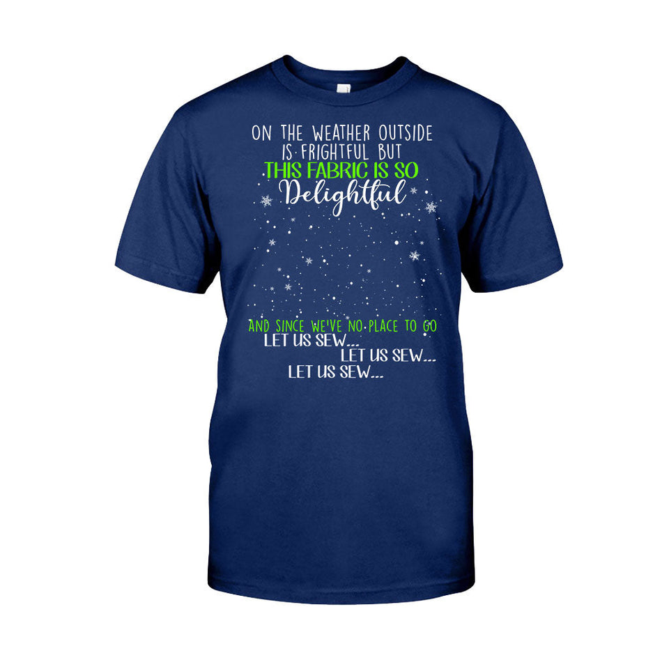 On The Weather Outside Is Frightful - Personalized Christmas Sewing T-shirt and Hoodie