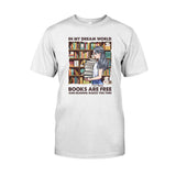 In My Dream World Books Are Free And Reading Makes You Thin - Personalized T-shirt and Hoodie