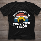 I'm Voting For The Convicted Felon Shirt, Funny Trump Shirt, Election 2024 Tee, Donald Trump 2024 Shirt