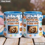You May Have Adopted Me, But I'm Pretty Sure I Own You - Personalized Dog Accent Mug